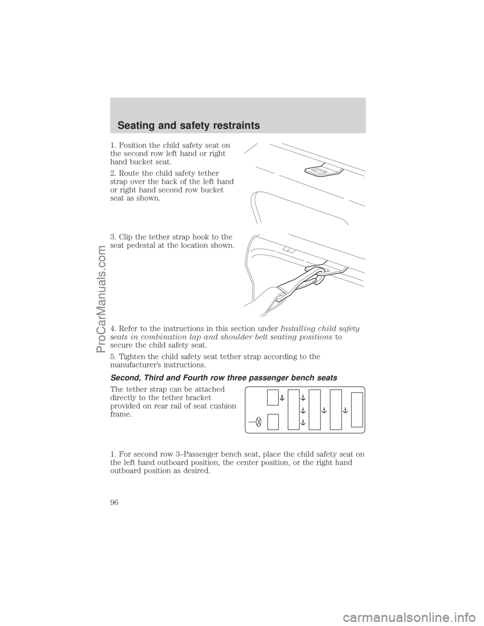 FORD E-250 2001 Owners Manual 1. Position the child safety seat on
the second row left hand or right
hand bucket seat.
2. Route the child safety tether
strap over the back of the left hand
or right hand second row bucket
seat as s FORD E-250 2001 Owners Manual 1. Position the child safety seat on
the second row left hand or right
hand bucket seat.
2. Route the child safety tether
strap over the back of the left hand
or right hand second row bucket
seat as s