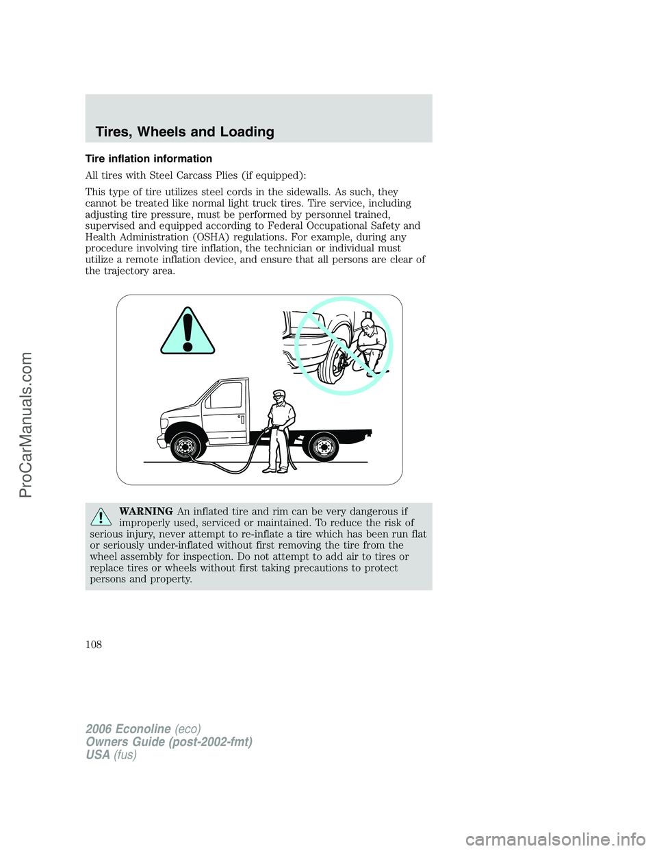 FORD E-250 2006  Owners Manual Tire inflation information
All tires with Steel Carcass Plies (if equipped):
This type of tire utilizes steel cords in the sidewalls. As such, they
cannot be treated like normal light truck tires. Tir
