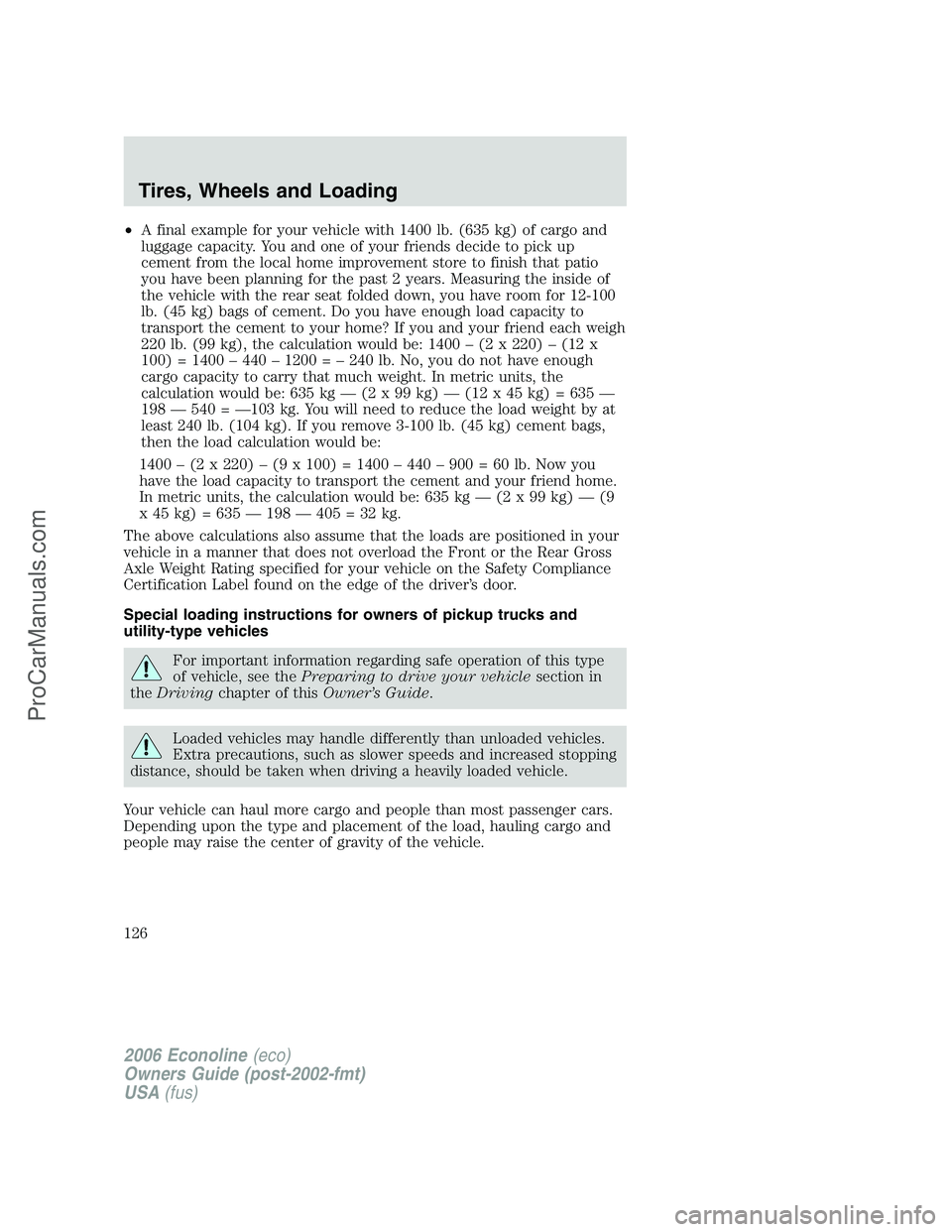 FORD E-250 2006 Owners Manual •A final example for your vehicle with 1400 lb. (635 kg) of cargo and
luggage capacity. You and one of your friends decide to pick up
cement from the local home improvement store to finish that pati FORD E-250 2006 Owners Manual •A final example for your vehicle with 1400 lb. (635 kg) of cargo and
luggage capacity. You and one of your friends decide to pick up
cement from the local home improvement store to finish that pati