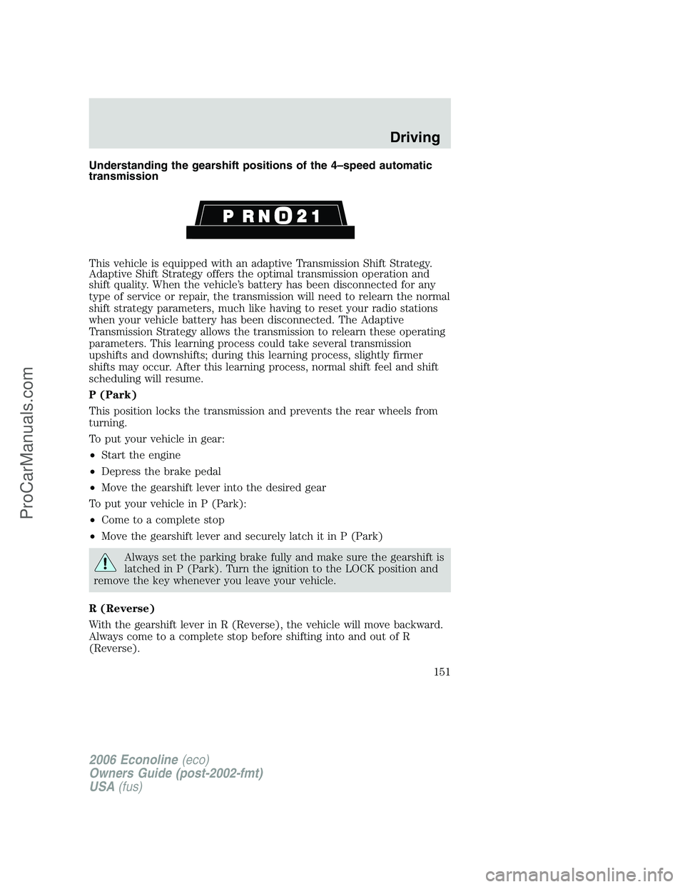 FORD E-250 2006  Owners Manual Understanding the gearshift positions of the 4–speed automatic
transmission
This vehicle is equipped with an adaptive Transmission Shift Strategy.
Adaptive Shift Strategy offers the optimal transmis