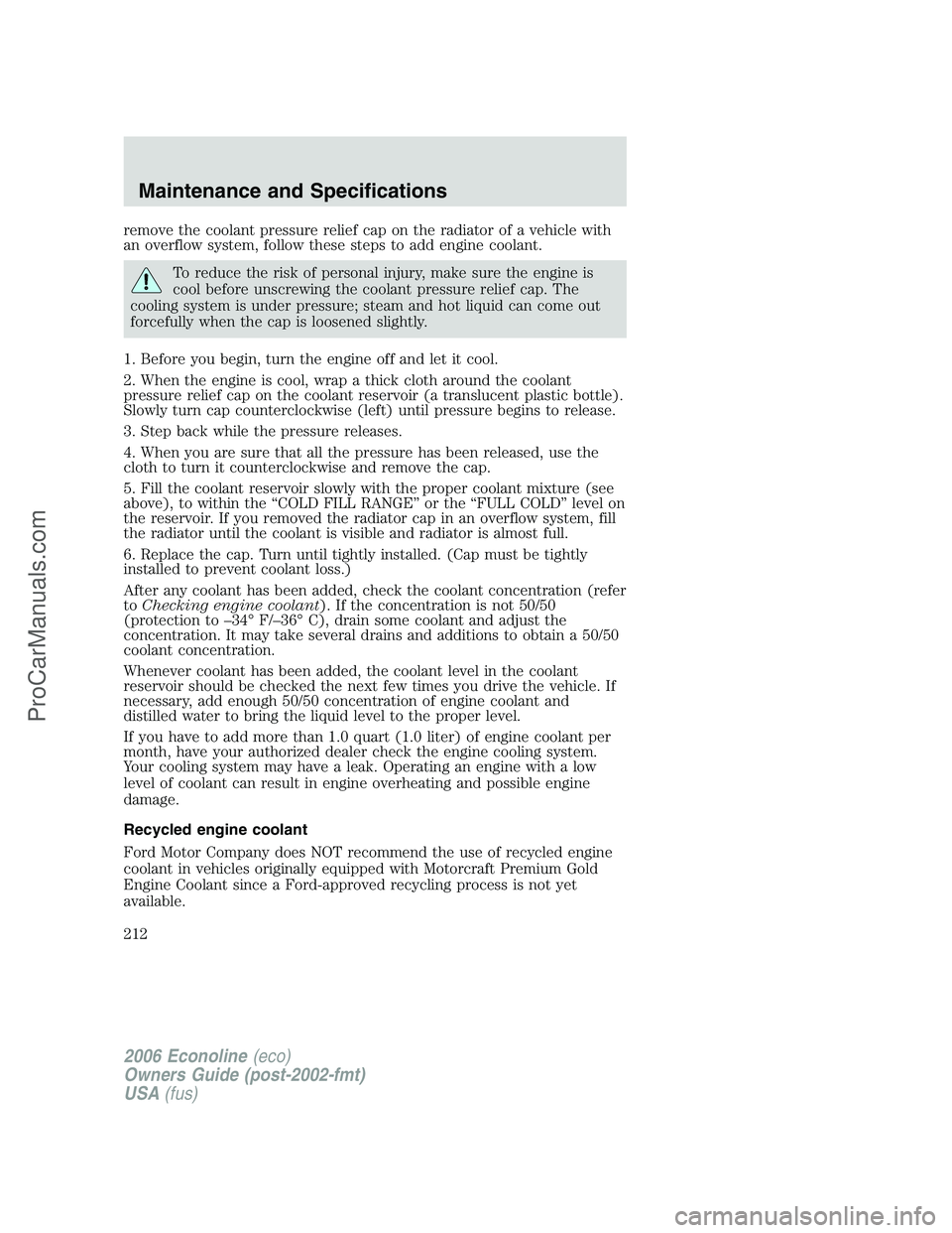 FORD E-250 2006 Owners Manual remove the coolant pressure relief cap on the radiator of a vehicle with
an overflow system, follow these steps to add engine coolant.
To reduce the risk of personal injury, make sure the engine is
co FORD E-250 2006 Owners Manual remove the coolant pressure relief cap on the radiator of a vehicle with
an overflow system, follow these steps to add engine coolant.
To reduce the risk of personal injury, make sure the engine is
co