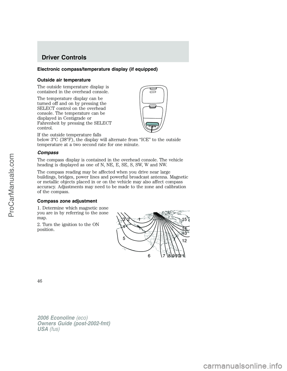 FORD E-250 2006 Service Manual Electronic compass/temperature display (if equipped)
Outside air temperature
The outside temperature display is
contained in the overhead console.
The temperature display can be
turned off and on by p FORD E-250 2006 Service Manual Electronic compass/temperature display (if equipped)
Outside air temperature
The outside temperature display is
contained in the overhead console.
The temperature display can be
turned off and on by p