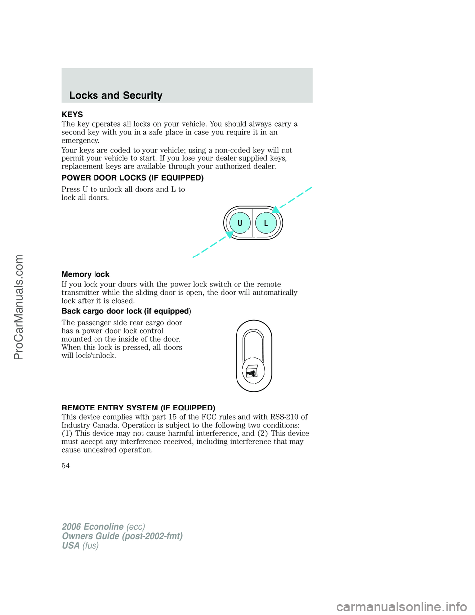 FORD E-250 2006  Owners Manual KEYS
The key operates all locks on your vehicle. You should always carry a
second key with you in a safe place in case you require it in an
emergency.
Your keys are coded to your vehicle; using a non-