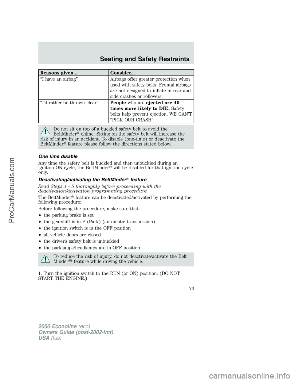 FORD E-250 2006  Owners Manual Reasons given... Consider...
“I have an airbag” Airbags offer greater protection when
used with safety belts. Frontal airbags
are not designed to inflate in rear and
side crashes or rollovers.
“