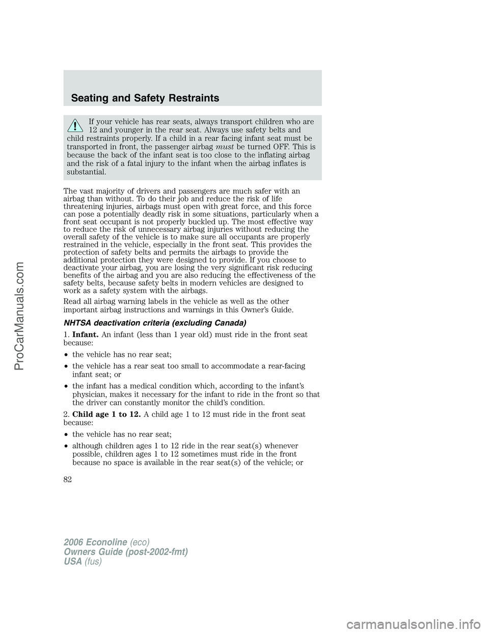 FORD E-250 2006 Owners Manual If your vehicle has rear seats, always transport children who are
12 and younger in the rear seat. Always use safety belts and
child restraints properly. If a child in a rear facing infant seat must b FORD E-250 2006 Owners Manual If your vehicle has rear seats, always transport children who are
12 and younger in the rear seat. Always use safety belts and
child restraints properly. If a child in a rear facing infant seat must b