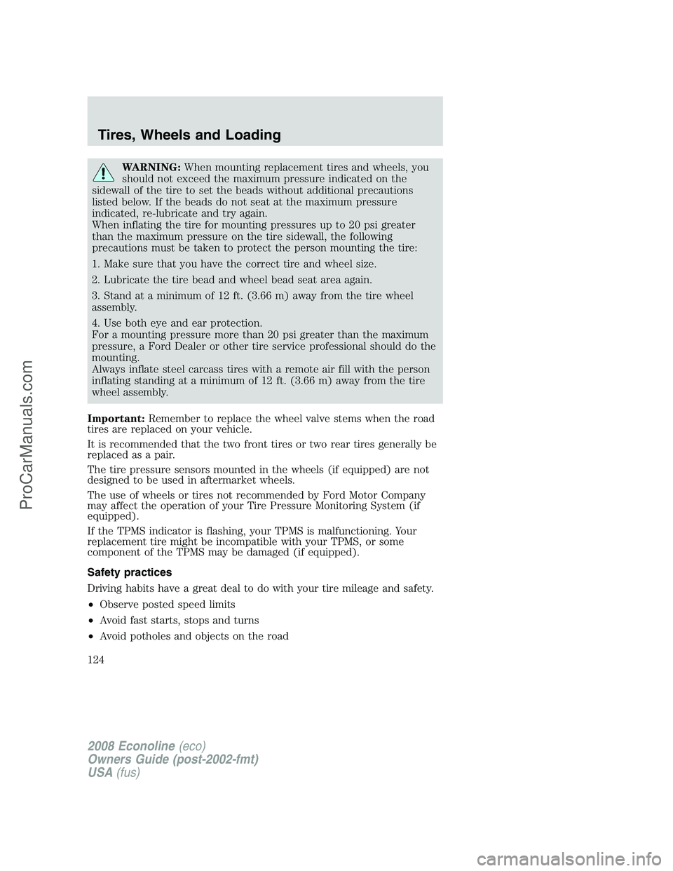 FORD E-250 2008  Owners Manual WARNING:When mounting replacement tires and wheels, you
should not exceed the maximum pressure indicated on the
sidewall of the tire to set the beads without additional precautions
listed below. If th