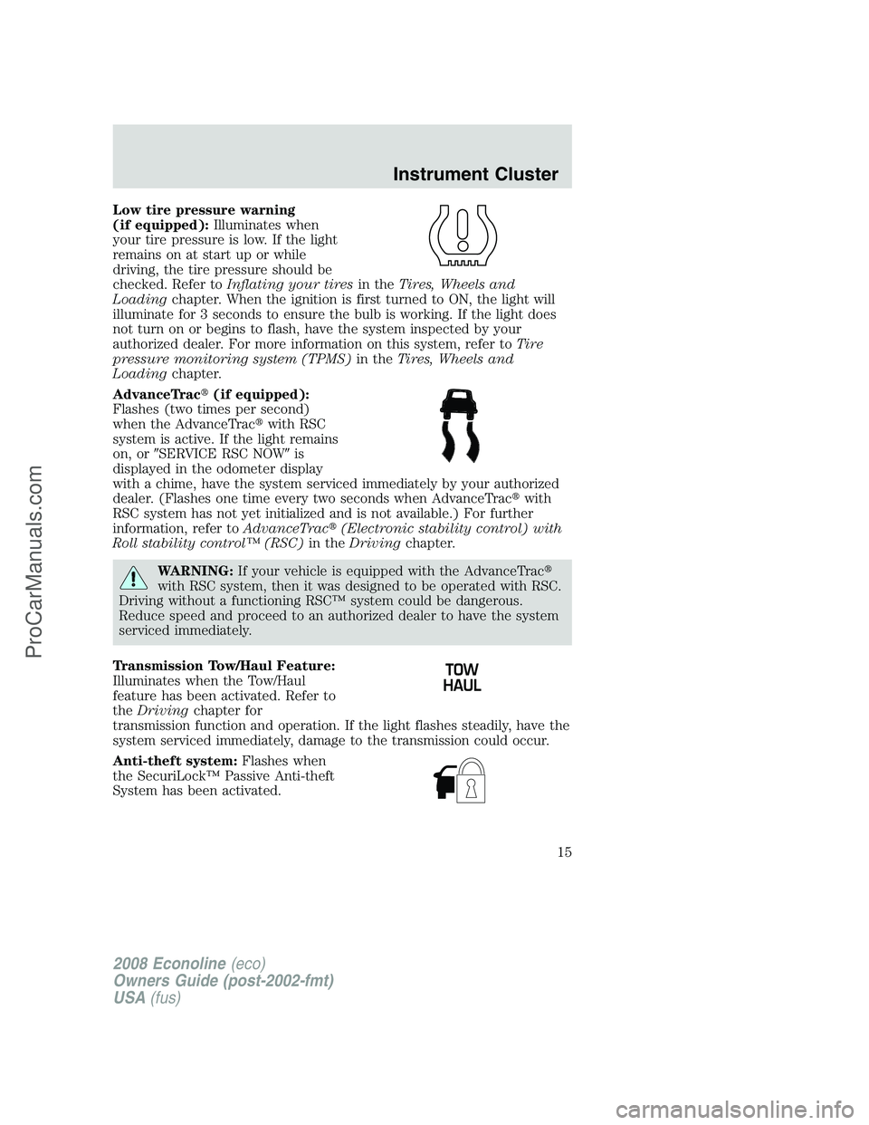 FORD E-250 2008 User Guide Low tire pressure warning
(if equipped):Illuminates when
your tire pressure is low. If the light
remains on at start up or while
driving, the tire pressure should be
checked. Refer toInflating your ti FORD E-250 2008 User Guide Low tire pressure warning
(if equipped):Illuminates when
your tire pressure is low. If the light
remains on at start up or while
driving, the tire pressure should be
checked. Refer toInflating your ti