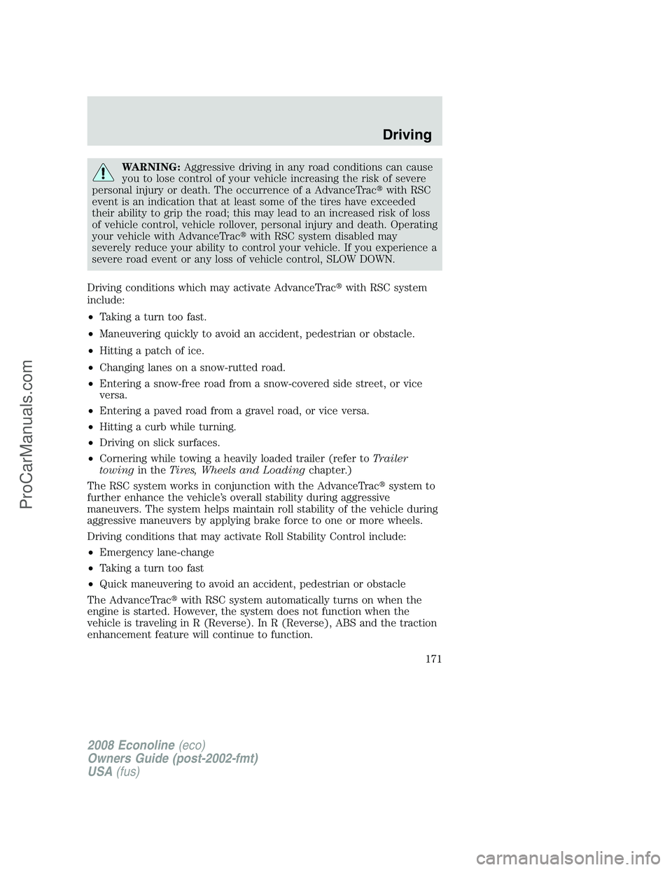 FORD E-250 2008  Owners Manual WARNING:Aggressive driving in any road conditions can cause
you to lose control of your vehicle increasing the risk of severe
personal injury or death. The occurrence of a AdvanceTracwith RSC
event i