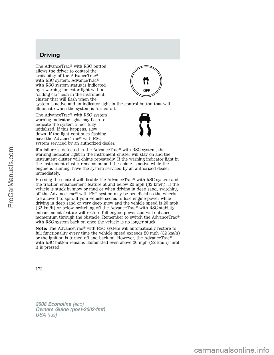 FORD E-250 2008  Owners Manual The AdvanceTracwith RSC button
allows the driver to control the
availability of the AdvanceTrac
with RSC system. AdvanceTrac
with RSC system status is indicated
by a warning indicator light with a
