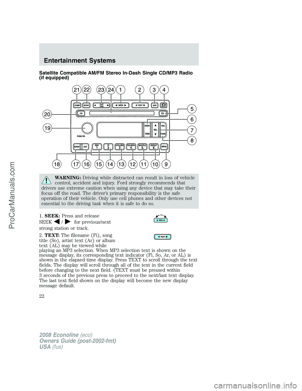 FORD E-250 2008 Owners Manual Satellite Compatible AM/FM Stereo In-Dash Single CD/MP3 Radio
(if equipped)
WARNING:Driving while distracted can result in loss of vehicle
control, accident and injury. Ford strongly recommends that
d FORD E-250 2008 Owners Manual Satellite Compatible AM/FM Stereo In-Dash Single CD/MP3 Radio
(if equipped)
WARNING:Driving while distracted can result in loss of vehicle
control, accident and injury. Ford strongly recommends that
d
