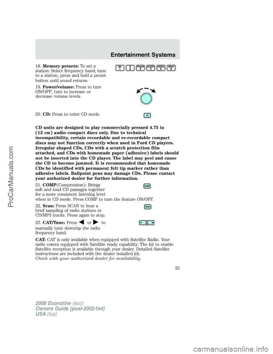 FORD E-250 2008 Owners Manual 18.Memory presets:To set a
station: Select frequency band; tune
to a station, press and hold a preset
button until sound returns.
19.Power/volume:Press to turn
ON/OFF; turn to increase or
decrease vol FORD E-250 2008 Owners Manual 18.Memory presets:To set a
station: Select frequency band; tune
to a station, press and hold a preset
button until sound returns.
19.Power/volume:Press to turn
ON/OFF; turn to increase or
decrease vol