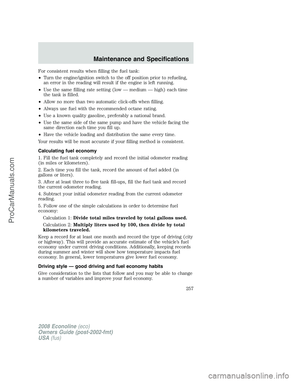 FORD E-250 2008  Owners Manual For consistent results when filling the fuel tank:
•Turn the engine/ignition switch to the off position prior to refueling,
an error in the reading will result if the engine is left running.
•Use 