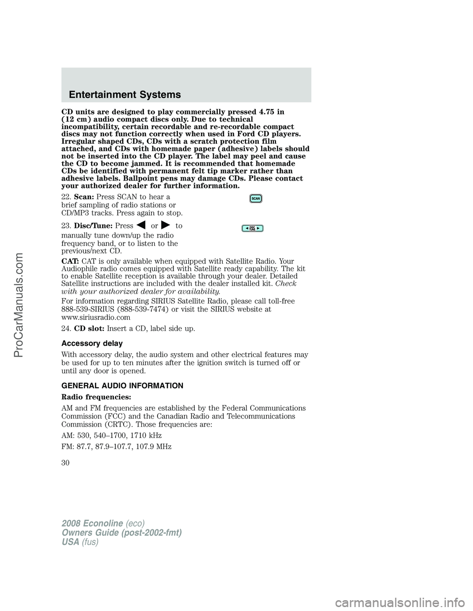 FORD E-250 2008 Owners Manual CD units are designed to play commercially pressed 4.75 in
(12 cm) audio compact discs only. Due to technical
incompatibility, certain recordable and re-recordable compact
discs may not function corre FORD E-250 2008 Owners Manual CD units are designed to play commercially pressed 4.75 in
(12 cm) audio compact discs only. Due to technical
incompatibility, certain recordable and re-recordable compact
discs may not function corre