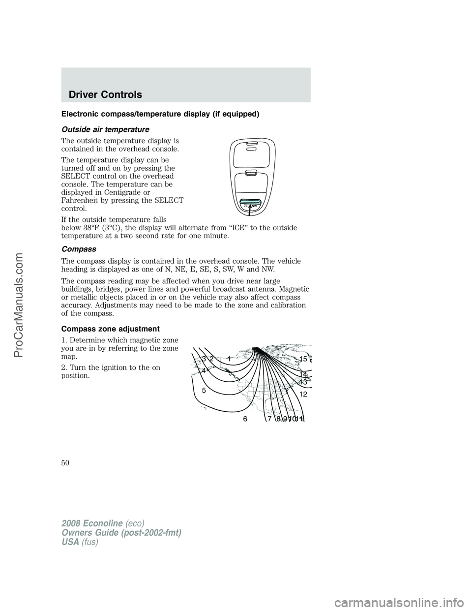 FORD E-250 2008 Service Manual Electronic compass/temperature display (if equipped)
Outside air temperature
The outside temperature display is
contained in the overhead console.
The temperature display can be
turned off and on by p FORD E-250 2008 Service Manual Electronic compass/temperature display (if equipped)
Outside air temperature
The outside temperature display is
contained in the overhead console.
The temperature display can be
turned off and on by p