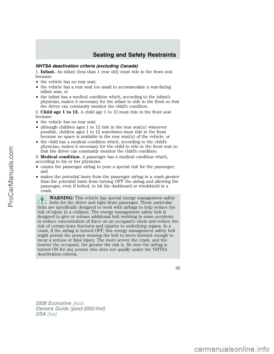 FORD E-250 2008  Owners Manual NHTSA deactivation criteria (excluding Canada)
1.Infant.An infant (less than 1 year old) must ride in the front seat
because:
•the vehicle has no rear seat;
•the vehicle has a rear seat too small 
