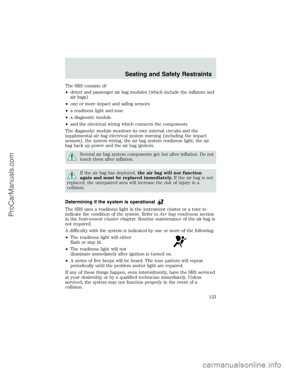 FORD E-250 2002  Owners Manual The SRS consists of:
•driver and passenger air bag modules (which include the inflators and
air bags)
•one or more impact and safing sensors
•a readiness light and tone
•a diagnostic module
�