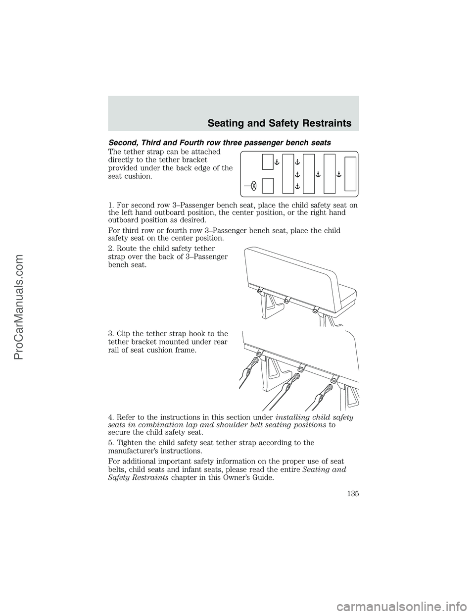 FORD E-250 2002 Owners Manual Second, Third and Fourth row three passenger bench seats
The tether strap can be attached
directly to the tether bracket
provided under the back edge of the
seat cushion.
1. For second row 3–Passeng FORD E-250 2002 Owners Manual Second, Third and Fourth row three passenger bench seats
The tether strap can be attached
directly to the tether bracket
provided under the back edge of the
seat cushion.
1. For second row 3–Passeng