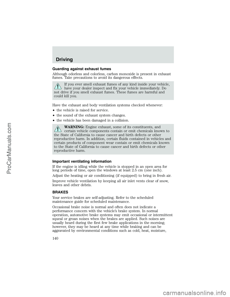 FORD E-250 2002  Owners Manual Guarding against exhaust fumes
Although odorless and colorless, carbon monoxide is present in exhaust
fumes. Take precautions to avoid its dangerous effects.
If you ever smell exhaust fumes of any kin