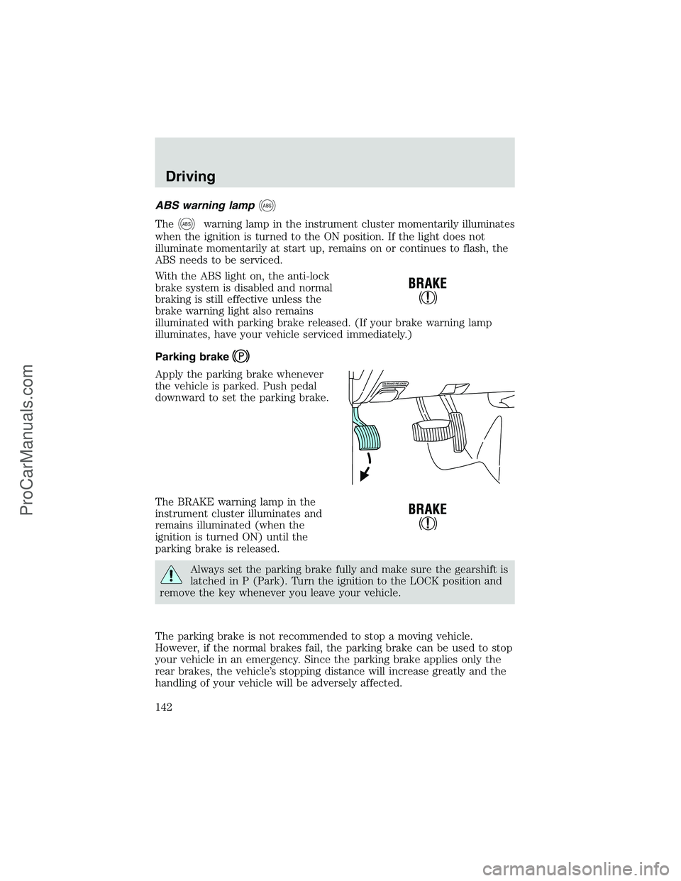 FORD E-250 2002 User Guide ABS warning lampABS
TheABSwarning lamp in the instrument cluster momentarily illuminates
when the ignition is turned to the ON position. If the light does not
illuminate momentarily at start up, remai