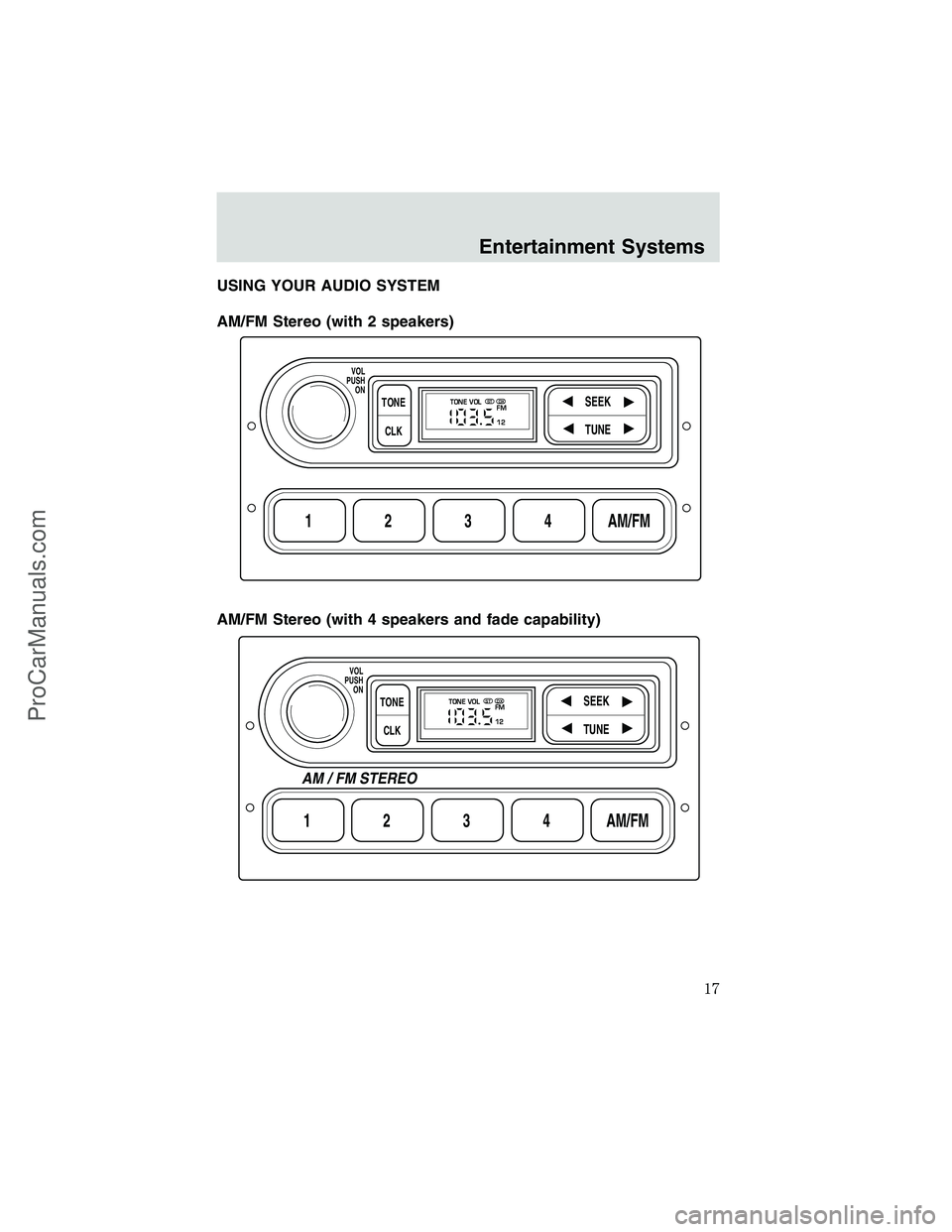 FORD E-250 2002  Owners Manual USING YOUR AUDIO SYSTEM
AM/FM Stereo (with 2 speakers)
AM/FM Stereo (with 4 speakers and fade capability)
1234AM/FM
SEEKTONE
CLK
TUNE
TONE VOL
12 FMSTDX
VOL
PUSH
ON
1234AM/FM
SEEKTONE
CLK
TUNE
TONE VO