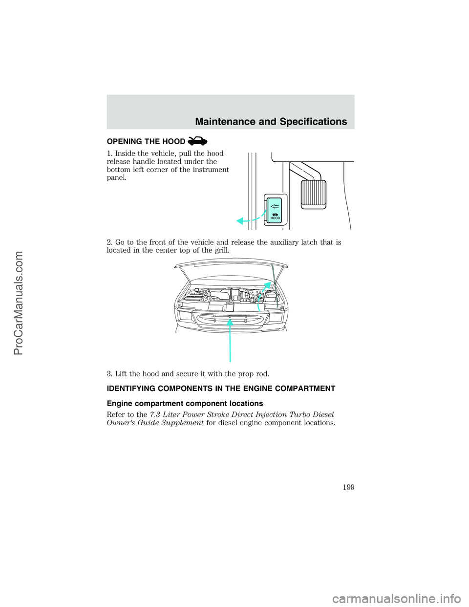 FORD E-250 2002 User Guide OPENING THE HOOD
1. Inside the vehicle, pull the hood
release handle located under the
bottom left corner of the instrument
panel.
2. Go to the front of the vehicle and release the auxiliary latch tha