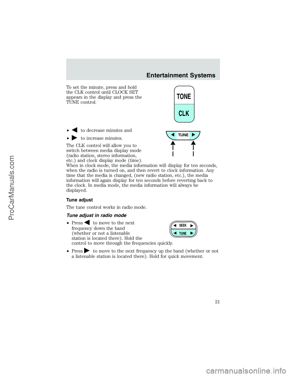 FORD E-250 2002 Owners Manual To set the minute, press and hold
the CLK control until CLOCK SET
appears in the display and press the
TUNE control:
•
to decrease minutes and
•
to increase minutes.
The CLK control will allow you FORD E-250 2002 Owners Manual To set the minute, press and hold
the CLK control until CLOCK SET
appears in the display and press the
TUNE control:
•
to decrease minutes and
•
to increase minutes.
The CLK control will allow you