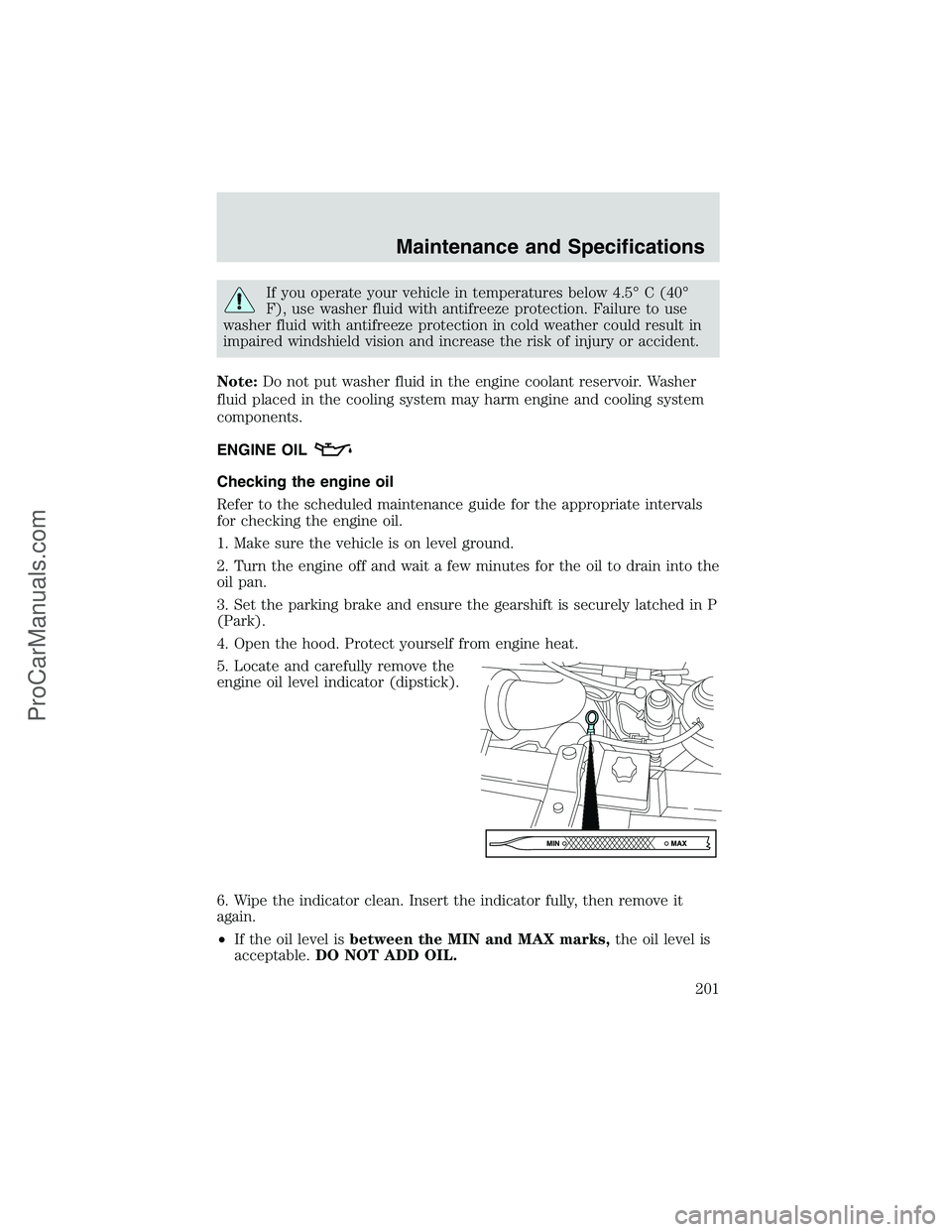 FORD E-250 2002 User Guide If you operate your vehicle in temperatures below 4.5°C (40°
F), use washer fluid with antifreeze protection. Failure to use
washer fluid with antifreeze protection in cold weather could result in
i