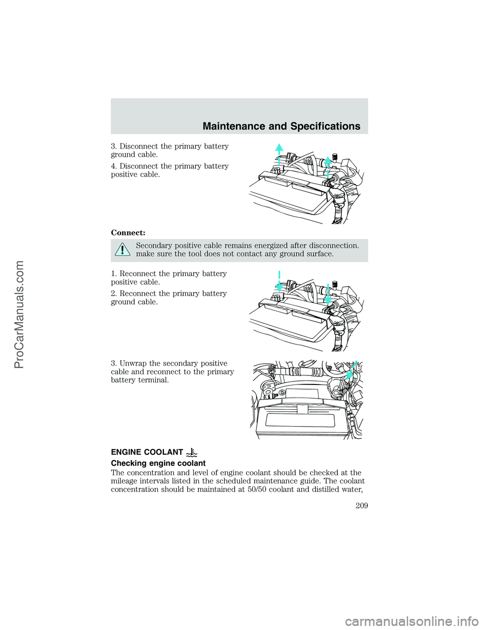 FORD E-250 2002 Owners Manual 3. Disconnect the primary battery
ground cable.
4. Disconnect the primary battery
positive cable.
Connect:
Secondary positive cable remains energized after disconnection.
make sure the tool does not c FORD E-250 2002 Owners Manual 3. Disconnect the primary battery
ground cable.
4. Disconnect the primary battery
positive cable.
Connect:
Secondary positive cable remains energized after disconnection.
make sure the tool does not c