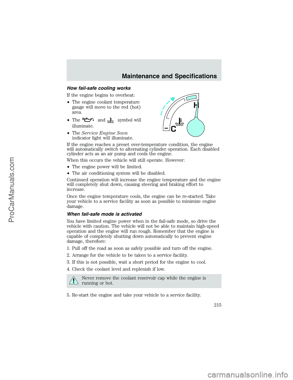 FORD E-250 2002 User Guide How fail-safe cooling works
If the engine begins to overheat:
•The engine coolant temperature
gauge will move to the red (hot)
area.
•The
andsymbol will
illuminate.
•TheService Engine Soon
indic FORD E-250 2002 User Guide How fail-safe cooling works
If the engine begins to overheat:
•The engine coolant temperature
gauge will move to the red (hot)
area.
•The
andsymbol will
illuminate.
•TheService Engine Soon
indic