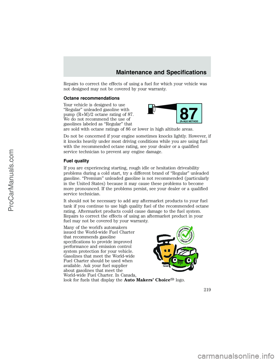 FORD E-250 2002 Owners Manual Repairs to correct the effects of using a fuel for which your vehicle was
not designed may not be covered by your warranty.
Octane recommendations
Your vehicle is designed to use
“Regular”unleaded