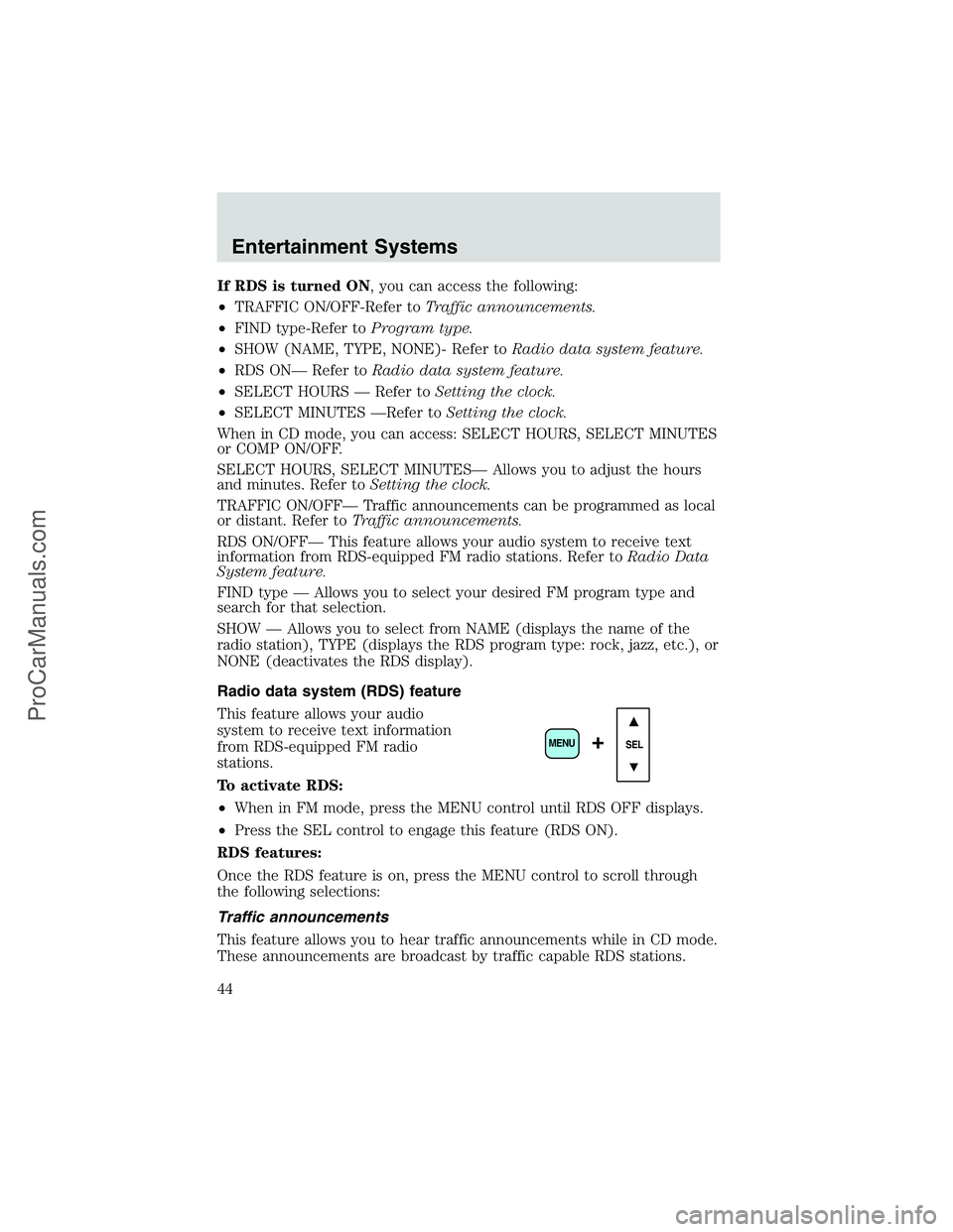 FORD E-250 2002 User Guide If RDS is turned ON, you can access the following:
•TRAFFIC ON/OFF-Refer toTraffic announcements.
•FIND type-Refer toProgram type.
•SHOW (NAME, TYPE, NONE)- Refer toRadio data system feature.
