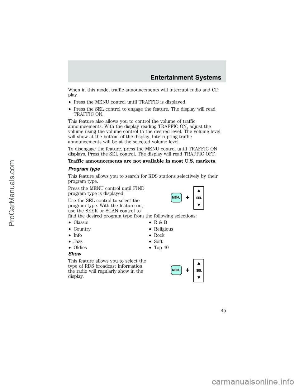 FORD E-250 2002 User Guide When in this mode, traffic announcements will interrupt radio and CD
play.
•Press the MENU control until TRAFFIC is displayed.
•Press the SEL control to engage the feature. The display will read
T