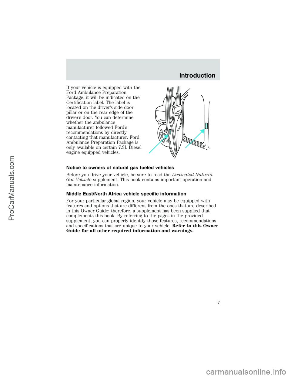 FORD E-250 2002 Owners Manual If your vehicle is equipped with the
Ford Ambulance Preparation
Package, it will be indicated on the
Certification label. The label is
located on the driver’s side door
pillar or on the rear edge of FORD E-250 2002 Owners Manual If your vehicle is equipped with the
Ford Ambulance Preparation
Package, it will be indicated on the
Certification label. The label is
located on the driver’s side door
pillar or on the rear edge of