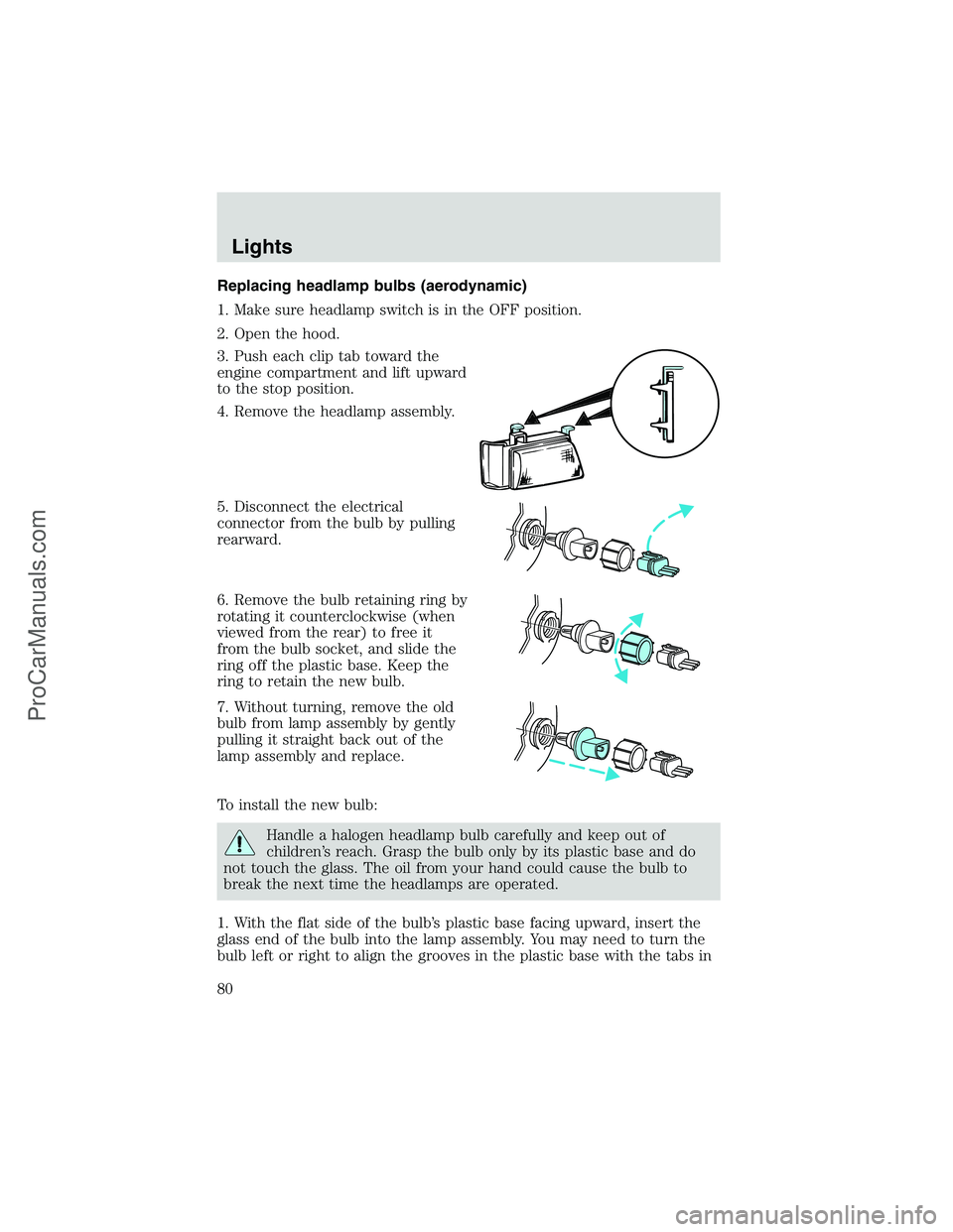 FORD E-250 2002  Owners Manual Replacing headlamp bulbs (aerodynamic)
1. Make sure headlamp switch is in the OFF position.
2. Open the hood.
3. Push each clip tab toward the
engine compartment and lift upward
to the stop position.
