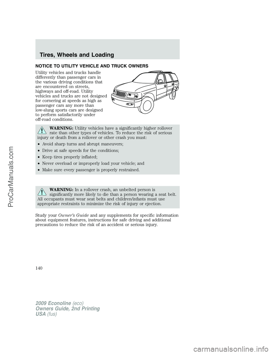 FORD E-250 2009  Owners Manual NOTICE TO UTILITY VEHICLE AND TRUCK OWNERS
Utility vehicles and trucks handle
differently than passenger cars in
the various driving conditions that
are encountered on streets,
highways and off-road. 
