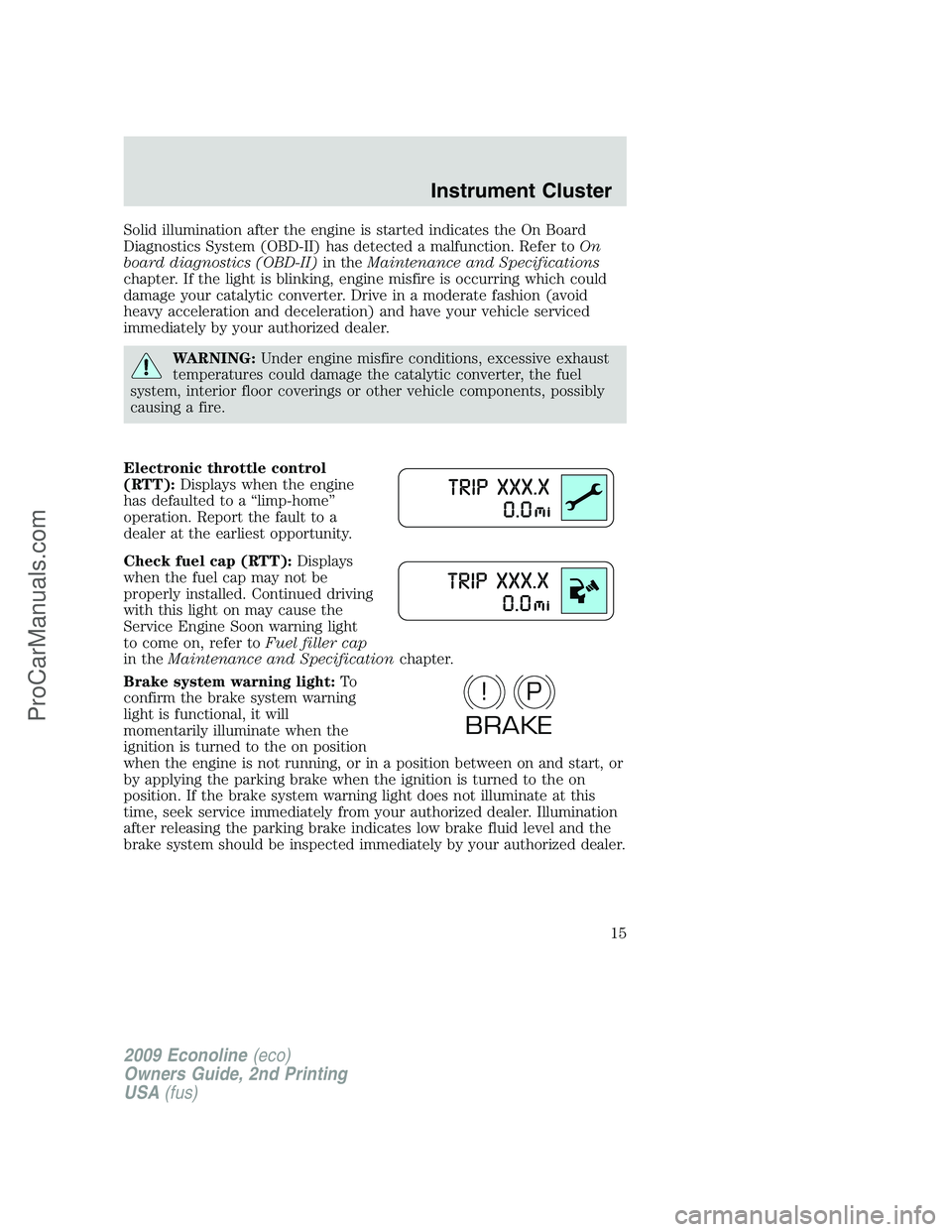 FORD E-250 2009 User Guide Solid illumination after the engine is started indicates the On Board
Diagnostics System (OBD-II) has detected a malfunction. Refer toOn
board diagnostics (OBD-II)in theMaintenance and Specifications
