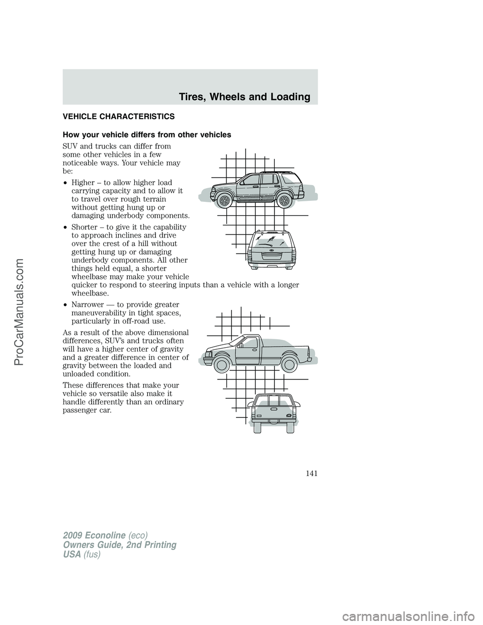 FORD E-250 2009  Owners Manual VEHICLE CHARACTERISTICS
How your vehicle differs from other vehicles
SUV and trucks can differ from
some other vehicles in a few
noticeable ways. Your vehicle may
be:
•Higher – to allow higher loa