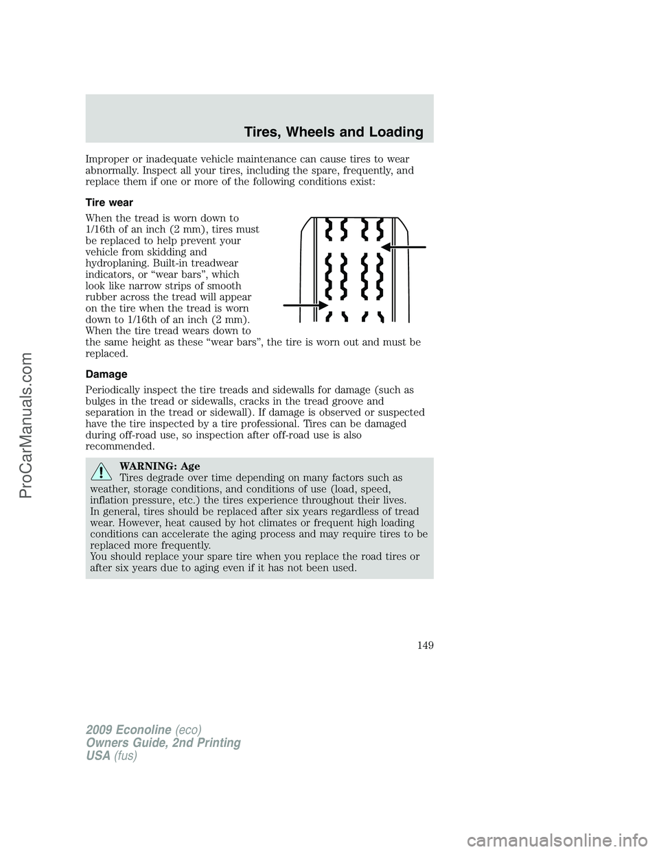 FORD E-250 2009  Owners Manual Improper or inadequate vehicle maintenance can cause tires to wear
abnormally. Inspect all your tires, including the spare, frequently, and
replace them if one or more of the following conditions exis