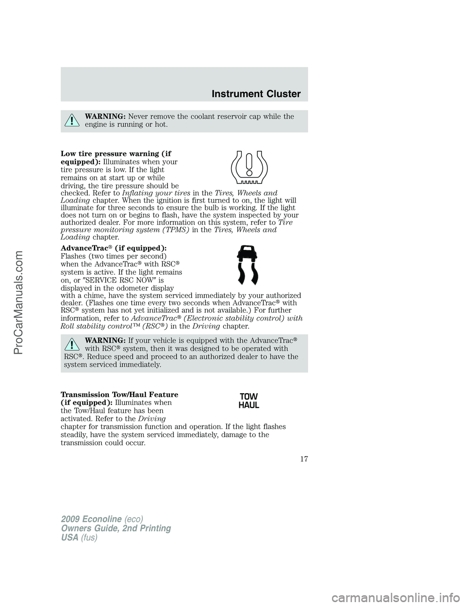 FORD E-250 2009  Owners Manual WARNING:Never remove the coolant reservoir cap while the
engine is running or hot.
Low tire pressure warning (if
equipped):Illuminates when your
tire pressure is low. If the light
remains on at start 