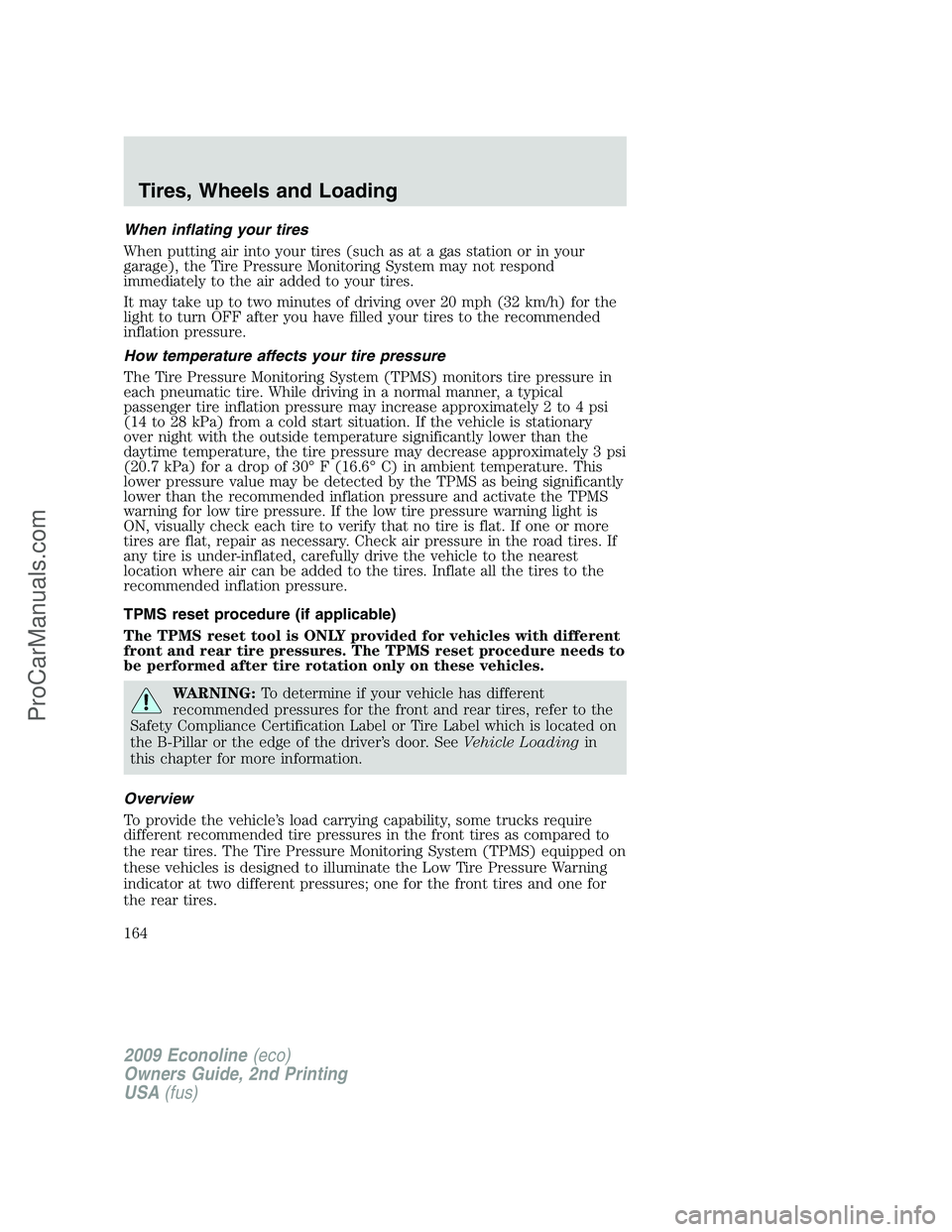 FORD E-250 2009 Owners Manual When inflating your tires
When putting air into your tires (such as at a gas station or in your
garage), the Tire Pressure Monitoring System may not respond
immediately to the air added to your tires. FORD E-250 2009 Owners Manual When inflating your tires
When putting air into your tires (such as at a gas station or in your
garage), the Tire Pressure Monitoring System may not respond
immediately to the air added to your tires.