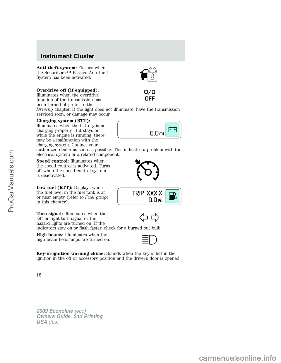FORD E-250 2009 User Guide Anti-theft system:Flashes when
the SecuriLock™ Passive Anti-theft
System has been activated.
Overdrive off (if equipped):
Illuminates when the overdrive
function of the transmission has
been turned 
