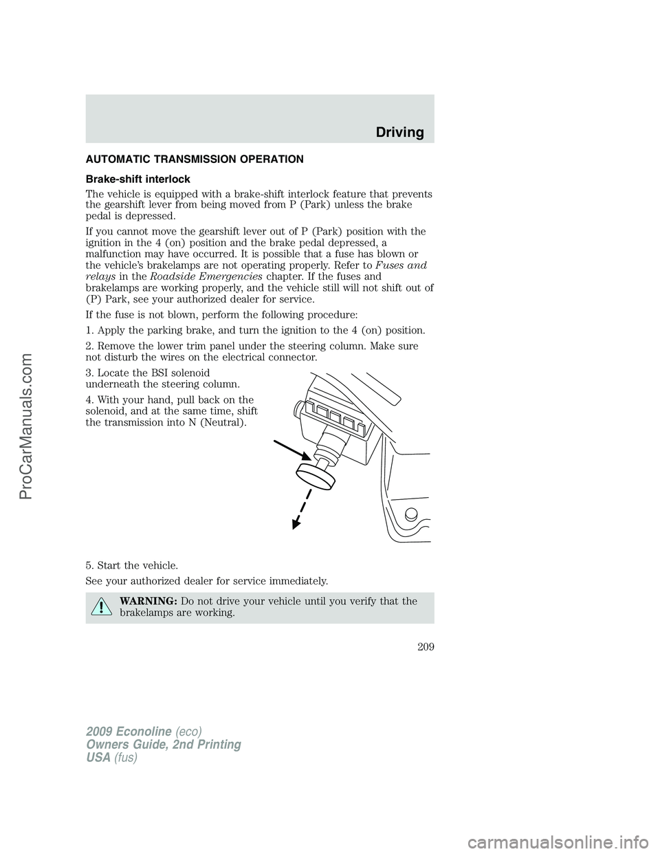 FORD E-250 2009  Owners Manual AUTOMATIC TRANSMISSION OPERATION
Brake-shift interlock
The vehicle is equipped with a brake-shift interlock feature that prevents
the gearshift lever from being moved from P (Park) unless the brake
pe