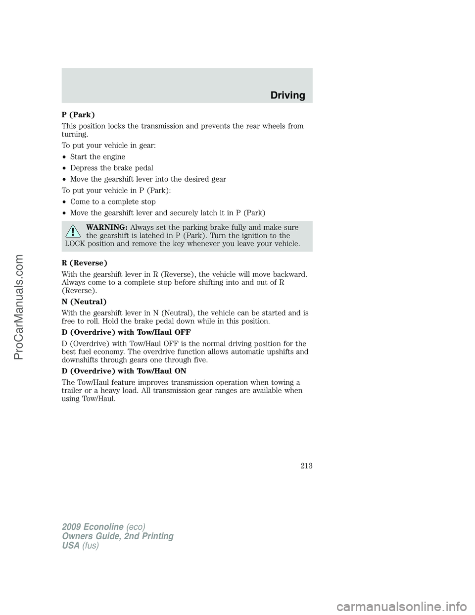 FORD E-250 2009 Owners Manual P (Park)
This position locks the transmission and prevents the rear wheels from
turning.
To put your vehicle in gear:
•Start the engine
•Depress the brake pedal
•Move the gearshift lever into th FORD E-250 2009 Owners Manual P (Park)
This position locks the transmission and prevents the rear wheels from
turning.
To put your vehicle in gear:
•Start the engine
•Depress the brake pedal
•Move the gearshift lever into th