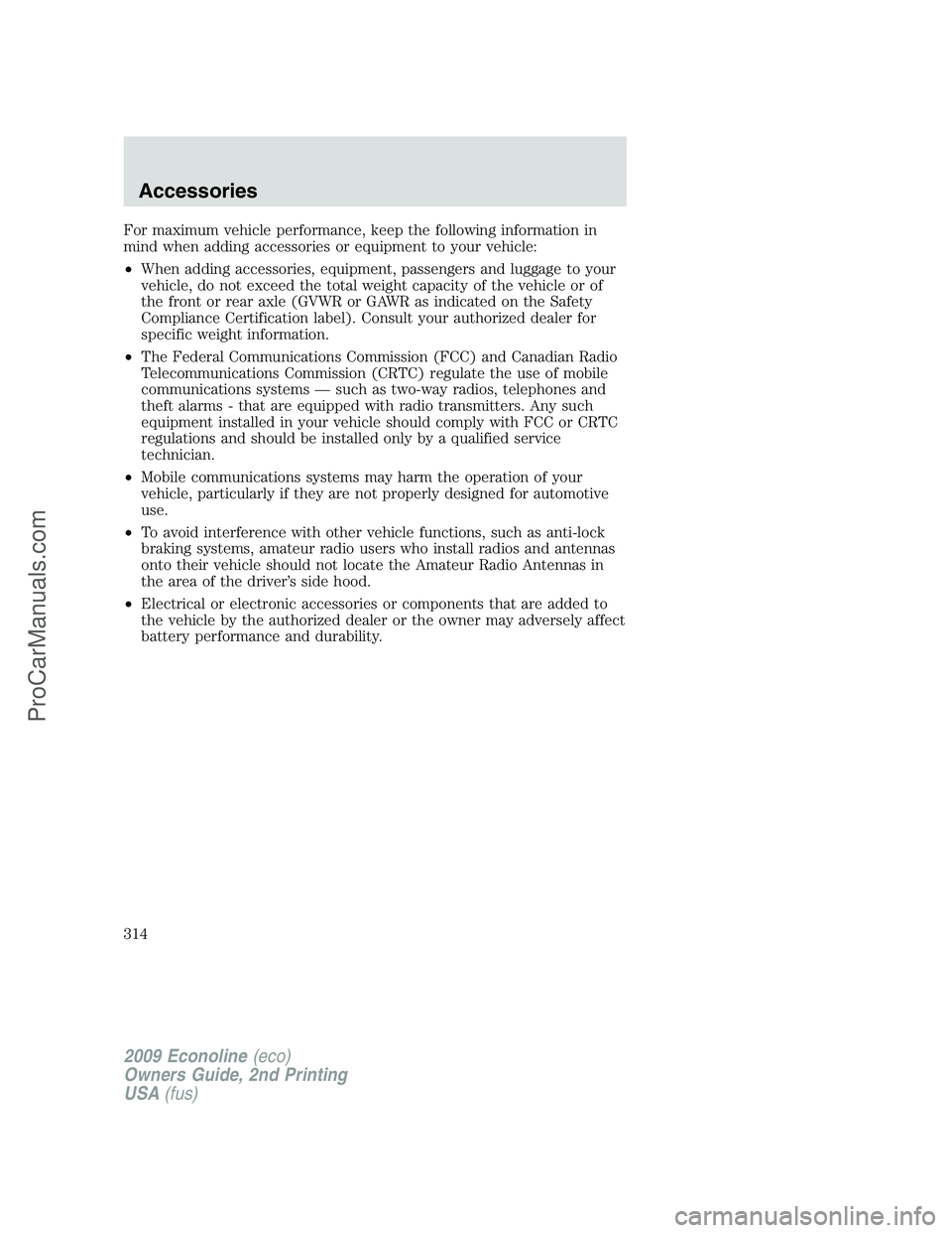 FORD E-250 2009 Owners Manual For maximum vehicle performance, keep the following information in
mind when adding accessories or equipment to your vehicle:
•When adding accessories, equipment, passengers and luggage to your
vehi FORD E-250 2009 Owners Manual For maximum vehicle performance, keep the following information in
mind when adding accessories or equipment to your vehicle:
•When adding accessories, equipment, passengers and luggage to your
vehi