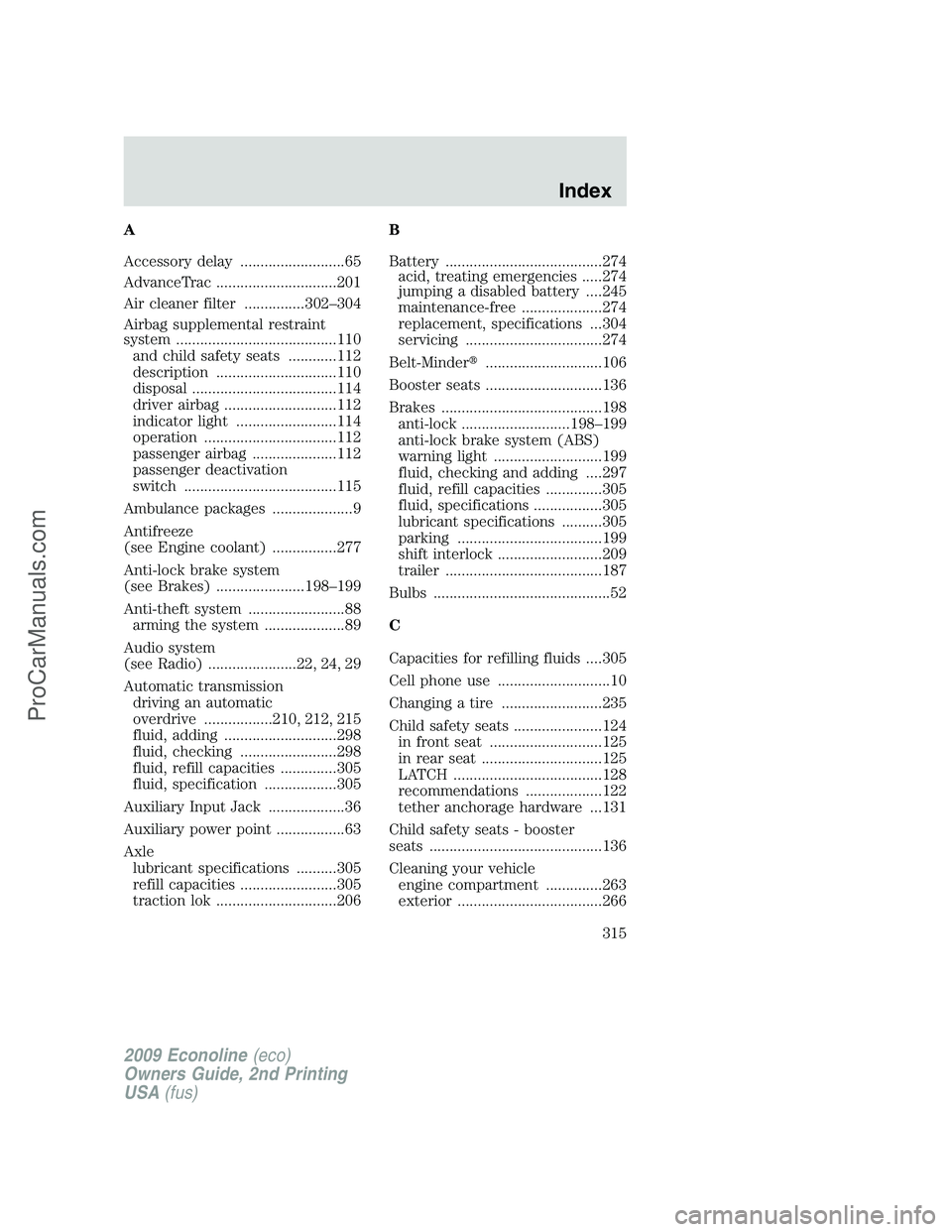 FORD E-250 2009  Owners Manual A
Accessory delay ..........................65
AdvanceTrac ..............................201
Air cleaner filter ...............302–304
Airbag supplemental restraint
system ..........................