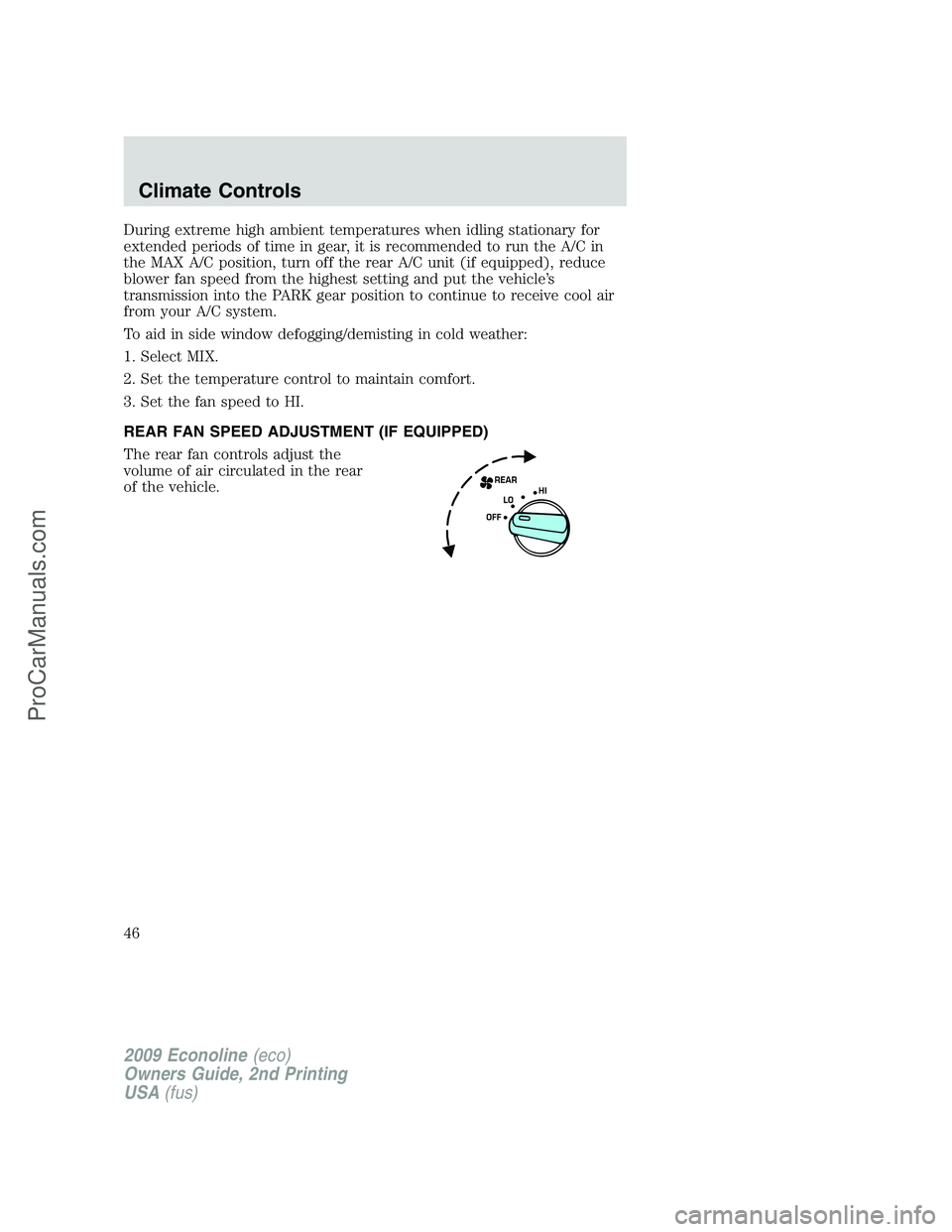 FORD E-250 2009 Service Manual During extreme high ambient temperatures when idling stationary for
extended periods of time in gear, it is recommended to run the A/C in
the MAX A/C position, turn off the rear A/C unit (if equipped)