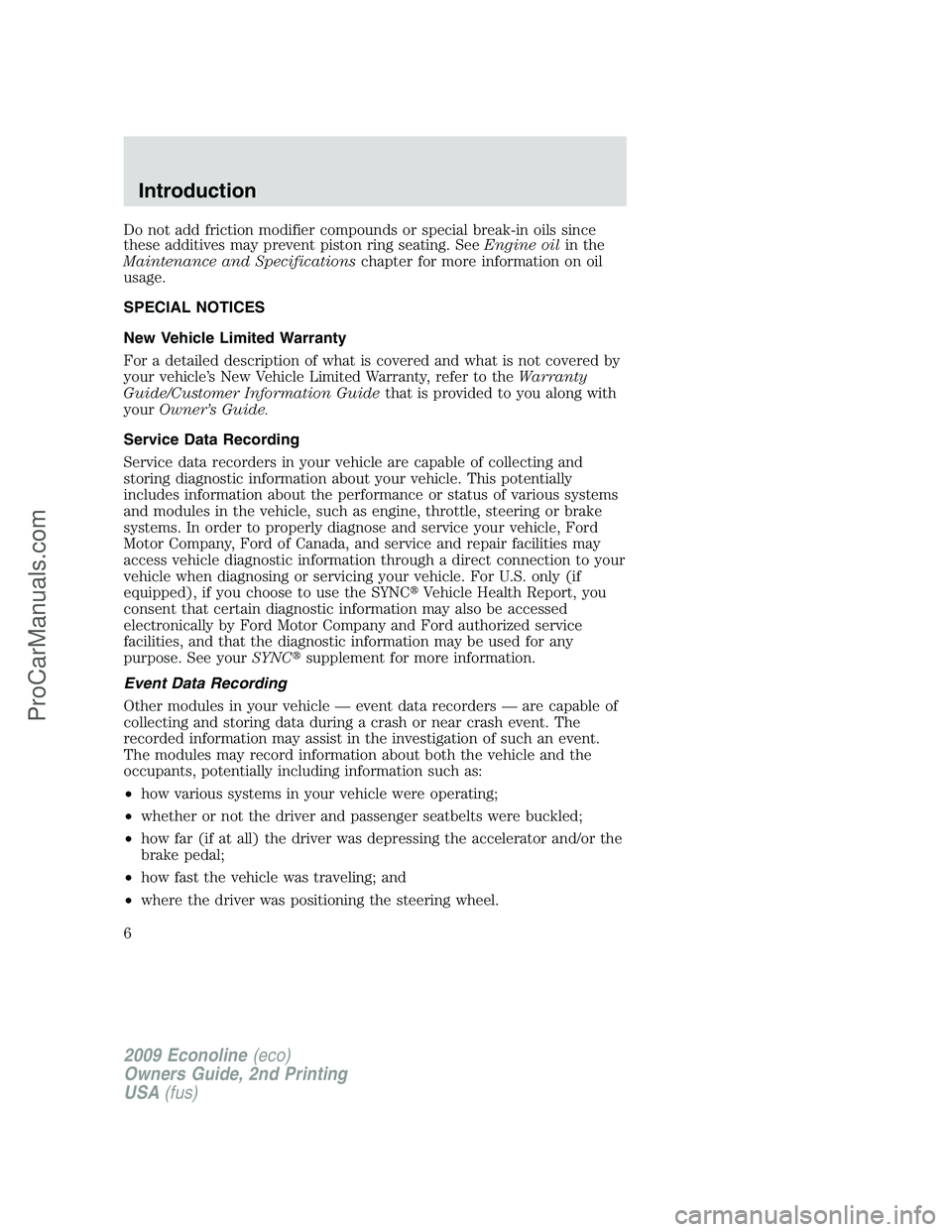 FORD E-250 2009  Owners Manual Do not add friction modifier compounds or special break-in oils since
these additives may prevent piston ring seating. SeeEngine oilin the
Maintenance and Specificationschapter for more information on