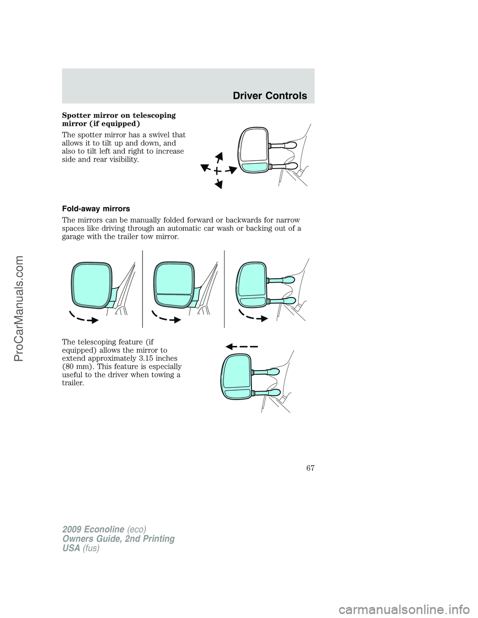 FORD E-250 2009 Repair Manual Spotter mirror on telescoping
mirror (if equipped)
The spotter mirror has a swivel that
allows it to tilt up and down, and
also to tilt left and right to increase
side and rear visibility.
Fold-away m FORD E-250 2009 Repair Manual Spotter mirror on telescoping
mirror (if equipped)
The spotter mirror has a swivel that
allows it to tilt up and down, and
also to tilt left and right to increase
side and rear visibility.
Fold-away m