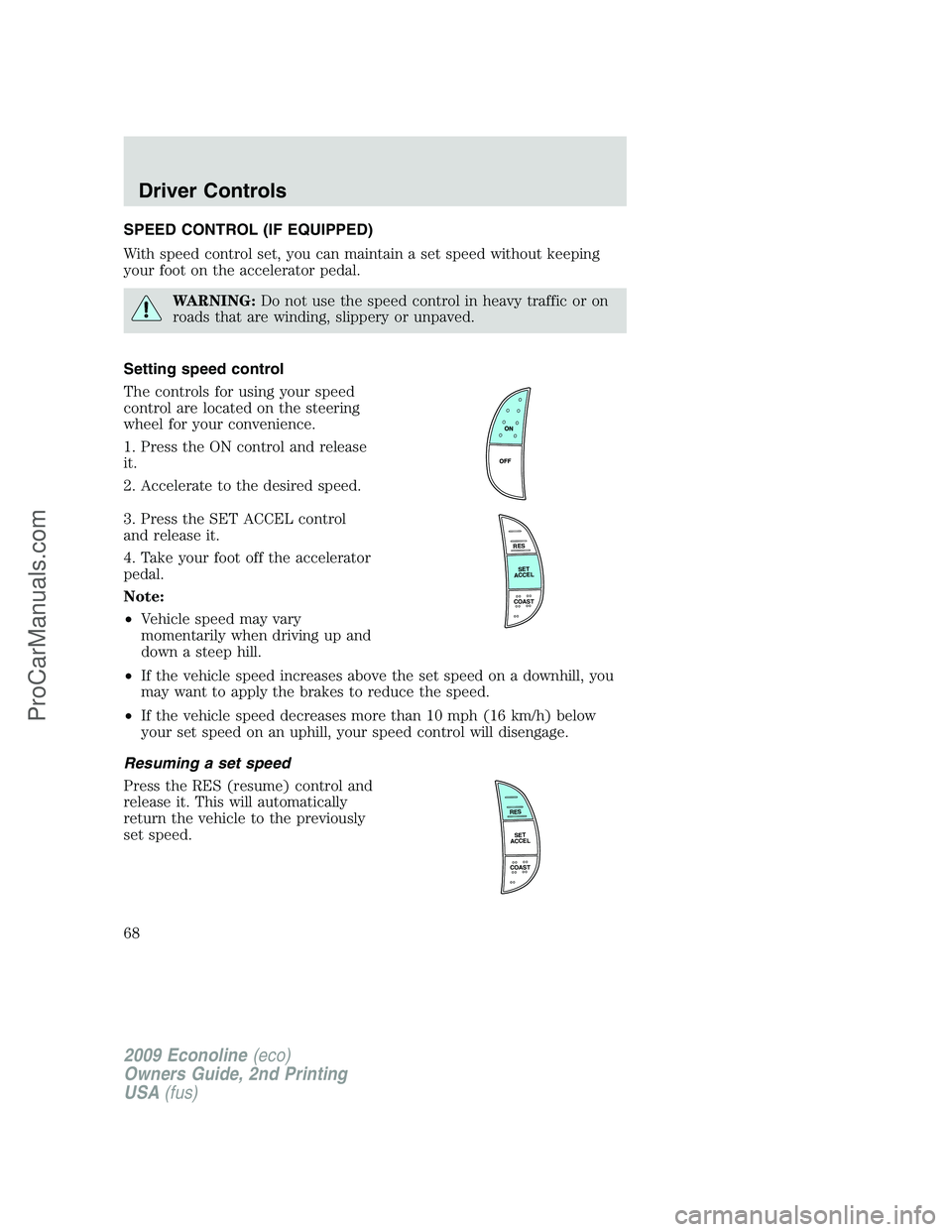 FORD E-250 2009 Repair Manual SPEED CONTROL (IF EQUIPPED)
With speed control set, you can maintain a set speed without keeping
your foot on the accelerator pedal.
WARNING:Do not use the speed control in heavy traffic or on
roads t FORD E-250 2009 Repair Manual SPEED CONTROL (IF EQUIPPED)
With speed control set, you can maintain a set speed without keeping
your foot on the accelerator pedal.
WARNING:Do not use the speed control in heavy traffic or on
roads t