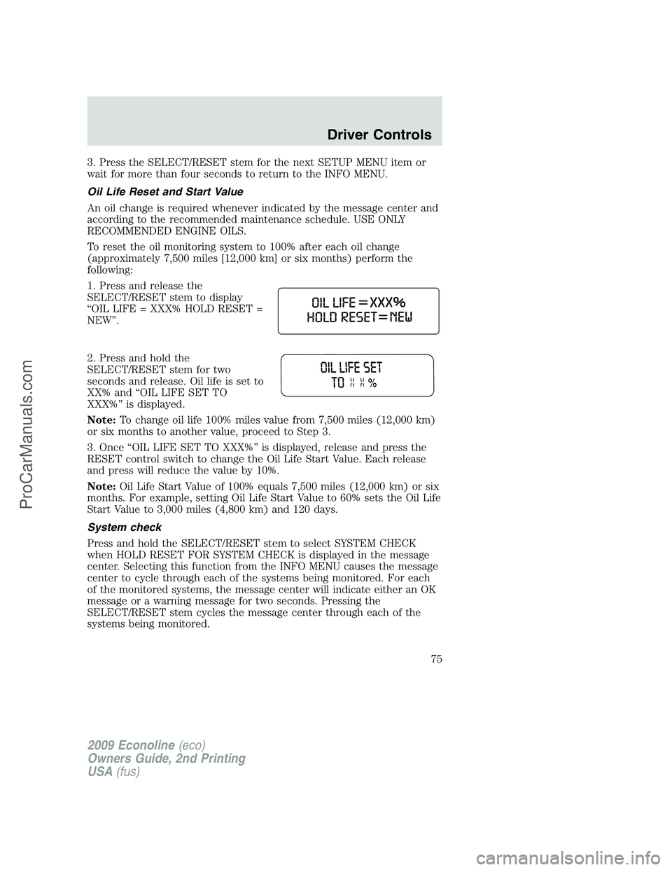 FORD E-250 2009 Manual PDF 3. Press the SELECT/RESET stem for the next SETUP MENU item or
wait for more than four seconds to return to the INFO MENU.
Oil Life Reset and Start Value
An oil change is required whenever indicated b